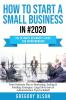 How to Start a Small Business in #2020: The Ultimate Beginner's Guide for Entreprenurs From Business Plan to Marketing Scaling & Funding Strategies (Legal Structure & Administration Tips Included)