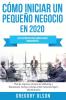 Cómo iniciar un pequeño negocio en 2020: Guía definitiva para empresarios principiantes. Plan de negocios técnicas de marketing y financiación. ... sobre estructura legal y administración