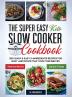 The Super Easy Keto Slow Cooker Cookbook: 250 Quick & Easy 5-Ingredients Recipes for Busy and Novice that Cook Themselves - 2-Weeks Keto Meal Plan - Lose Up to 16 Pounds