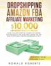 Dropshipping Amazon FBA Affiliate Marketing: $10000/mo Ultimate Trilogy Make a Killer Profit by Taking an Unfair Advantage of this Sure-Fire Systems on the most Profitable Online Businesses in 2019