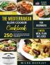 The Mediterranean Slow Cooker Cookbook for Beginners: 250 Quick & Easy Recipes for Busy and Novice that Cook Themselves 2-Week Meal Plan Included: 250 ... for Busy and Novice that Cook Themselves 2-We