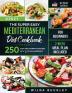 The Super Easy Mediterranean diet Cookbook for Beginners: 250 quick and scrumptious recipes WITH 5 OR LESS INGREDIENTS - 2-WEEK MEAL PLAN INCLUDED