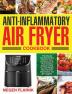 Anti-Inflammatory Air Fryer Cookbook: The Ultimate Anti-Inflammatory Guide for Easy and Delicious Air Fryer Cooking Recipes to Help You Lose Weight Fast Decrease Inflammation and Be Longevity