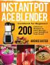 Instant Pot Ace Blender Cookbook for Beginners: 200 Delicious Recipes to Gain Energy Lose Weight & Feel Great