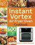 Instant Vortex Air Fryer Oven Cookbook: 600 Affordable and Delicious Air Fryer Oven Recipes for Cooking Easier Faster And More Enjoyable for You and Your Family!