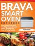 Brava Smart Oven Cookbook: Easy Delicious and Healthy Brava Smart Oven Recipes for Your Whole Family