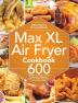 Max XL Air Fryer Cookbook: 600 Affordable and Delicious Air Fryer Recipes for Cooking Easier Faster And More Enjoyable for You and Your Family!