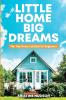 Little Home Big Dreams: The Tiny Home Lifestyle for Beginners