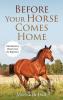 Before Your Horse Comes Home: Introductory Horse Care for Beginners