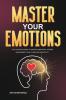 Master Your Emotions: The Ultimate Guide to Master Emotions Stress Management and Overcome Negativity