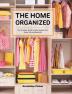 The Home Organized: The Complete Guide to Easy Keeping Your Home Tidy and Beautiful