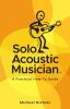 Solo Acoustic Musician: A Practical How-To Guide: 1