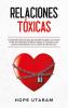 Relaciones Toxicas: Comprender todos los tipos de toxicidad le ayudará a encontrar la libertad. Aprende a establecer pautas con los padres y las personas. Aprenderás a vivir un estilo de vida más sano