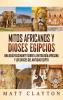 Mitos africanos y dioses egipcios: Una guía fascinante sobre la mitología africana y los dioses del antiguo Egipto