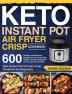 Keto Instant Pot Air Fryer Crisp Cookbook: 600 Healthy and Delicious Recipes for Cooking Easier Faster and More Enjoyable for You and Your Family! ... Pot Air Fryer Crisp Cookbook for Beginners)