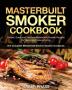 Masterbuilt Smoker Cookbook #2020: Simple Quick and Delicious Masterbuilt Smoker Recipes for Happy and Leisure Living (The Complete Masterbuilt Electric Smoker Cookbook)