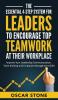 The Essential 4-Step System for Leaders to Encourage Top Teamwork at Their Workplace: Improve Your Leadership Communication Team Building and Employee Management Skills