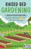 Raised Bed Gardening: The Backyard Gardening Guide to an Organic Vegetable Garden and the Best Way to Grow Herbs Fruit Trees and Flowers in Raised Beds