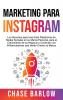 Marketing para Instagram: Los secretos para usar esta plataforma de redes sociales en su marca personal para el crecimiento de su negocio y conectar con influenciadores que harán crecer su marca