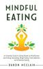 Mindful Eating: An Essential Guide to Eating Based on Mindfulness and Ending Overeating Binge Eating Food Addiction and Emotional Eating