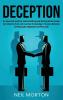 Deception: An Essential Guide to Understanding How Machiavellian People Can Hide the Truth and Use their Knowledge of Human Behavior to Manipulate Negotiate and Persuade