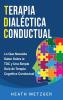 Terapia dialéctica conductual: Lo que necesita saber sobre la TDC y una simple guía de terapia cognitiva conductual