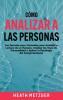 Cómo analizar a las personas: Los secretos poco conocidos para acelerar la lectura de un humano analizar los tipos de personalidad y aplicar la psicología del comportamiento