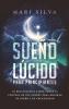 Sueño lúcido para principiantes: Lo que necesita saber sobre el control de sus sueños para mejorar su sueño y su creatividad