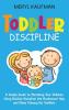 Toddler Discipline: A Simple Guide to Parenting Your Children Using Positive Discipline the Montessori Way and Sleep Training for Toddlers