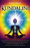 Kundalini: Unlocking the Secrets to Awakening Higher Consciousness Balancing Your Chakras Opening the Third Eye and Tapping into the Power of Shakti