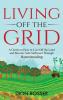 Living off The Grid: A Guide on How to Live Off the Land and Become Self-Sufficient Through Homesteading