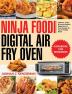 Ninja Foodi Digital Air Fry Oven Cookbook for Beginners: Delicious Crispy & Easy-to-Prepare Digital Air Fry Oven Recipes for Fast & Healthy Meals