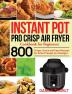 Instant Pot Pro Crisp Air Fryer Cookbook for Beginners: 800 Crispy Quick and Easy Recipes for Smart People on A Budget