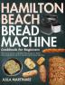 Hamilton Beach Bread Machine Cookbook for Beginners: The Classic No-Fuss and Gluten-Free Recipes for Perfect Homemade Bread with Your Hamilton Beach Bread Machine