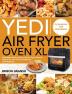 Yedi Air Fryer Oven XL Cookbook for Beginners: Affordable Quick and Easy Yedi Air Fryer Oven XL Recipes for Your Air Fryer Rotisserie and Dehydrator