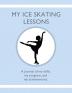 My Ice Skating Lessons: A journal of my skills my progress and my achievements.