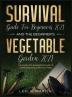 Survival Guide for Beginners 2021 And The Beginner's Vegetable Garden 2021: The Complete Beginner's Guide to Gardening and Survival in 2021 (2 Books In 1)