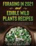 Foraging in 2021 AND Edible Wild Plants Recipes: Foraging Guide With Over 101 Edible Wild Plant Recipes On A Budget (2 Books In 1)