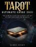 Tarot Ultimate Guide 2021: The Supreme Guide for Learning the Art of Tarot Divination and Readings