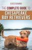 The Complete Guide to Chesapeake Bay Retrievers: Training Socializing Feeding Exercising Caring for and Loving Your New Chessie Puppy