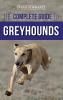 The Complete Guide to Greyhounds: Finding Raising Training Exercising Socializing Properly Feeding and Loving Your New Greyhound Dog