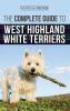 The Complete Guide to West Highland White Terriers: Finding Training Socializing Grooming Feeding and Loving Your New Westie Puppy