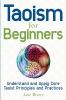 Taoism for Beginners: Understand and Apply Core Taoist Principles and Practices