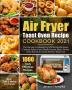 Air Fryer Toast Oven Recipe Cookbook 2021: The One-stop Cookbook for COSORI Breville Smart Cuisinart Instant Omni Mueller Austria Black+Decker Oster Kalorik & Iconites Air Fryer Toast Oven