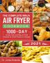 The Complete Ninja Air Fryer Cookbook 2021: 1000-Day Simple Tasty and Easy Air Fried Recipes for Smart People on A Budget- Bake Grill Fry and Roast with Your Ninja Air Fryer- A 4-Week Meal Plan