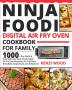 Ninja Foodi Digital Air Fry Oven Cookbook for Family: 1000-Day Quick & Easy Delicious Ninja Foodi Digital Air Fry Oven Recipes to Air Fry Roast Broil Bake Bagel Toast and Dehydrate