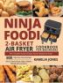 Ninja Foodi 2-Basket Air Fryer Cookbook for Beginners: The Complete Guide of Ninja Foodi 2-Basket Air Fryer 800-Day Easy Tasty Recipes Air Fry Broil Roast Bake Reheat Dehydrate and More