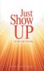 Just Show Up: Ya Gotta Do It Anyway