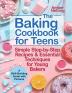 The Baking Cookbook for Teens: Simple Step-by-Step Recipes & Essential Techniques for Young Bakers. A Skill-Building Guide with Pictures (Cookbooks for Teens)