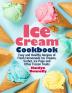 Ice Cream Cookbook: Easy and Healthy Recipes of Fresh Homemade Ice Creams Sorbet Ice Pops and Other Frozen Treats